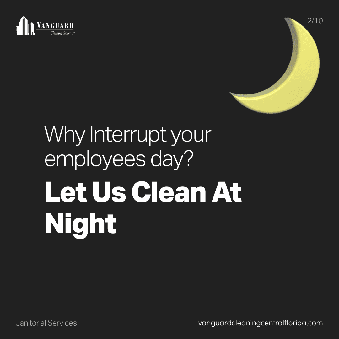 Why interrupt your employees' day? Let us clean at night