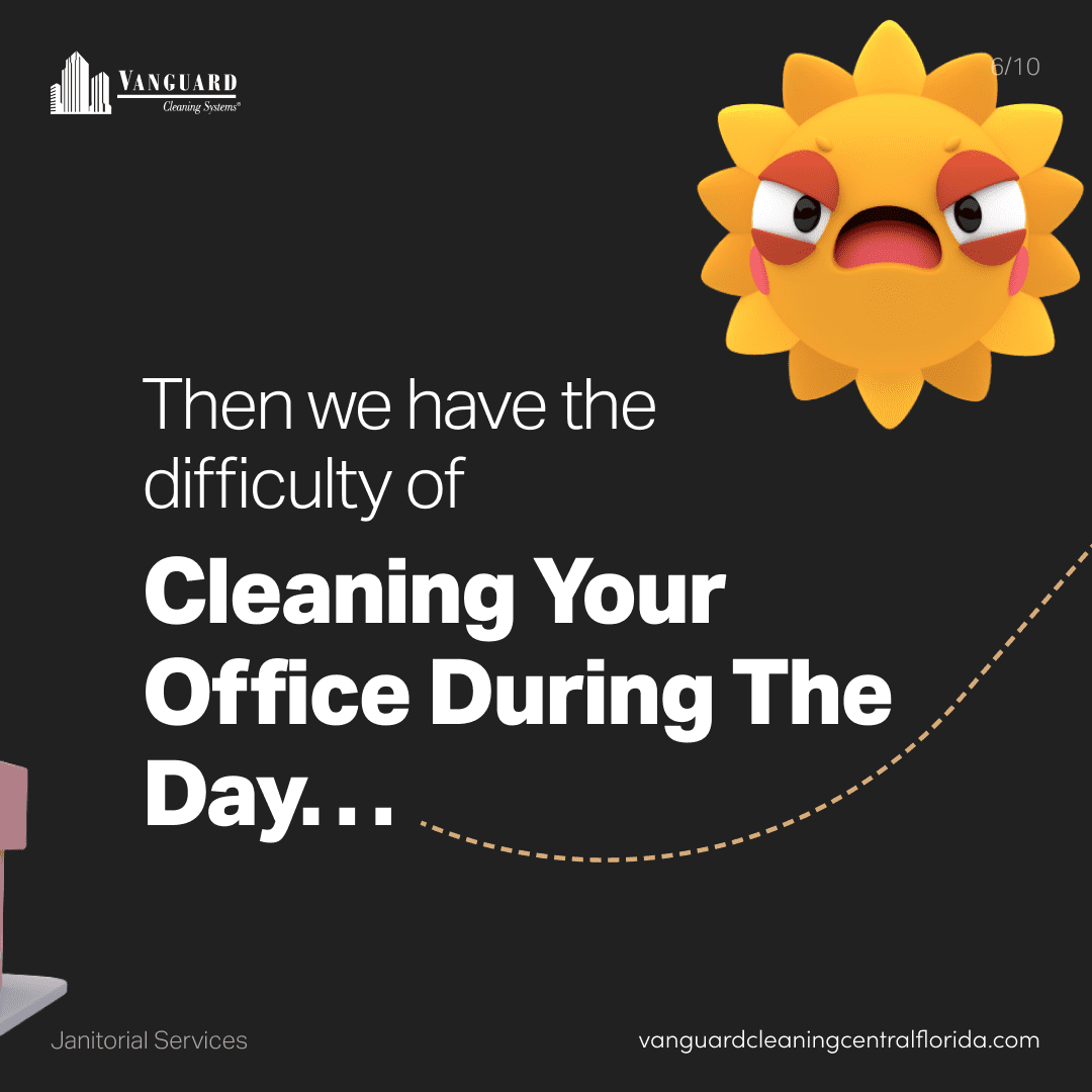Then we have the difficulty of cleaning your office during the day